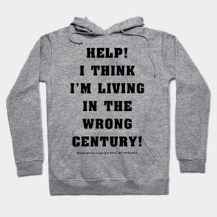 Help! I think I'm Living in the Wrong Century! Black Hoodie